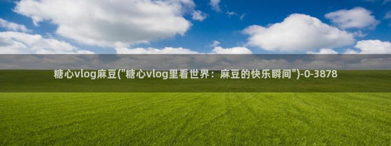 糖心vlog二代cc：糖心vlog麻豆(\
