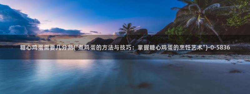 com.糖心vlog：糖心鸡蛋需要几分熟(\